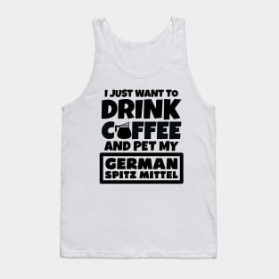 I just want to drink coffee and pet my German Spitz Mittel Tank Top